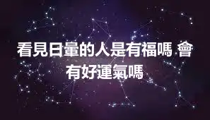 看見日暈的人是有福嗎 會有好運氣嗎