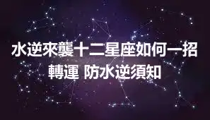 水逆來襲十二星座如何一招轉運 防水逆須知
