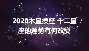 2020木星換座 十二星座的運勢有何改變