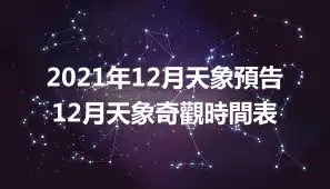 2021年12月天象預告 12月天象奇觀時間表