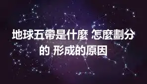 地球五帶是什麼 怎麼劃分的 形成的原因