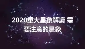 2020重大星象解讀 需要注意的星象