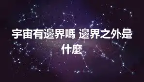 宇宙有邊界嗎 邊界之外是什麼