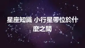 星座知識 小行星帶位於什麼之間