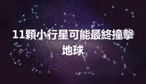 11顆小行星可能最終撞擊地球