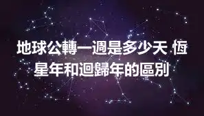 地球公轉一週是多少天 恆星年和迴歸年的區別
