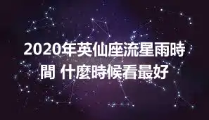 2020年英仙座流星雨時間 什麼時候看最好