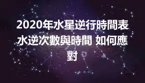 2020年水星逆行時間表 水逆次數與時間 如何應對