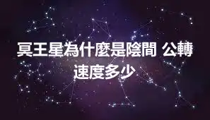 冥王星為什麼是陰間 公轉速度多少