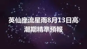 英仙座流星雨8月13日高潮期精準預報
