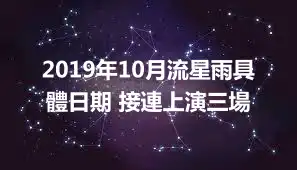 2019年10月流星雨具體日期 接連上演三場