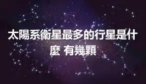 太陽系衛星最多的行星是什麼 有幾顆