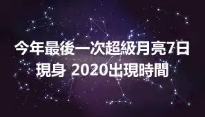 今年最後一次超級月亮7日現身 2020出現時間