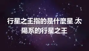 行星之王指的是什麼星 太陽系的行星之王