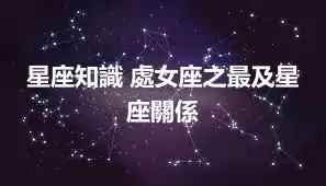 星座知識 處女座之最及星座關係