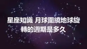 星座知識 月球圍繞地球旋轉的週期是多久