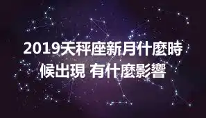 2019天秤座新月什麼時候出現 有什麼影響