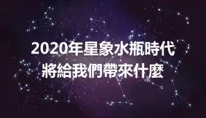 2020年星象水瓶時代 將給我們帶來什麼