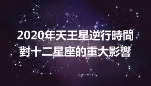 2020年天王星逆行時間 對十二星座的重大影響