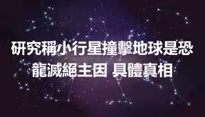 研究稱小行星撞擊地球是恐龍滅絕主因 具體真相