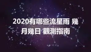 2020有哪些流星雨 幾月幾日 觀測指南