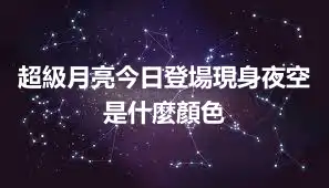 超級月亮今日登場現身夜空 是什麼顏色