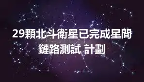 29顆北斗衛星已完成星間鏈路測試 計劃