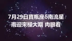 7月29日寶瓶座δ南流星雨迎來極大期 肉眼看