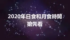 2020年日食和月食時間搶先看