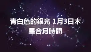 青白色的銀光 1月3日木星合月時間