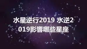 水星逆行2019 水逆2019影響哪些星座