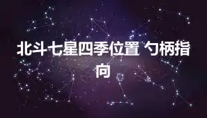 北斗七星四季位置 勺柄指向