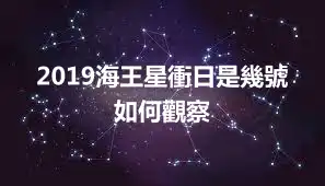 2019海王星衝日是幾號 如何觀察