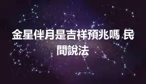金星伴月是吉祥預兆嗎 民間說法