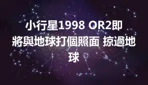 小行星1998 OR2即將與地球打個照面 掠過地球