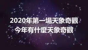 2020年第一場天象奇觀 今年有什麼天象奇觀