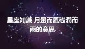 星座知識 月暈而風礎潤而雨的意思
