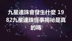 九星連珠會發生什麼 1982九星連珠怪事揭祕是真的嗎