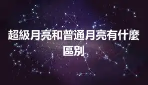超級月亮和普通月亮有什麼區別