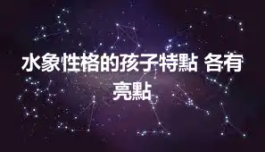 水象性格的孩子特點 各有亮點