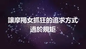 讓摩羯女抓狂的追求方式 過於規矩