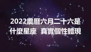 2022農曆六月二十六是什麼星座  真實個性體現