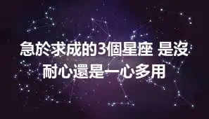 急於求成的3個星座 是沒耐心還是一心多用