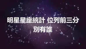 明星星座統計 位列前三分別有誰