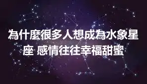 為什麼很多人想成為水象星座 感情往往幸福甜蜜