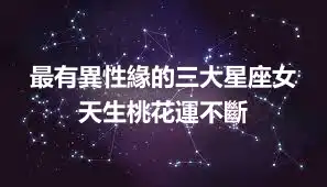 最有異性緣的三大星座女 天生桃花運不斷