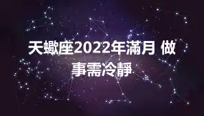 天蠍座2022年滿月 做事需冷靜