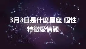 3月3日是什麼星座 個性特徵愛情觀