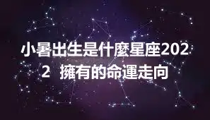 小暑出生是什麼星座2022  擁有的命運走向
