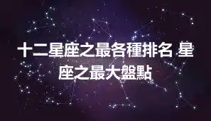 十二星座之最各種排名 星座之最大盤點